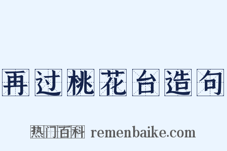 再过桃花台造句是什么意思的图片